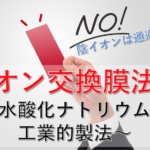 水酸化ナトリウムの製法、イオン交換膜法！